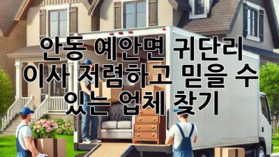 안동 예안면 귀단리 이사, 저렴하고 믿을 수 있는 업체 찾기