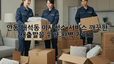 안동 대석동 이사청소 서비스: 깨끗한 새출발을 위한 완벽 가이드