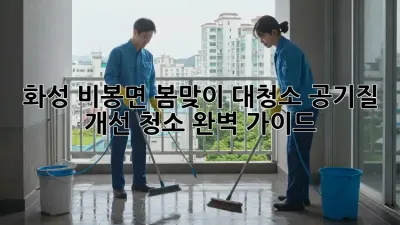 화성 비봉면 봄맞이 대청소: 공기질 개선 청소 완벽 가이드